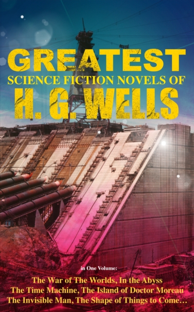 Greatest Science Fiction Novels of H. G. Wells in One Volume