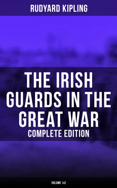 Irish Guards in the Great War (Complete Edition: Volume 1&2)