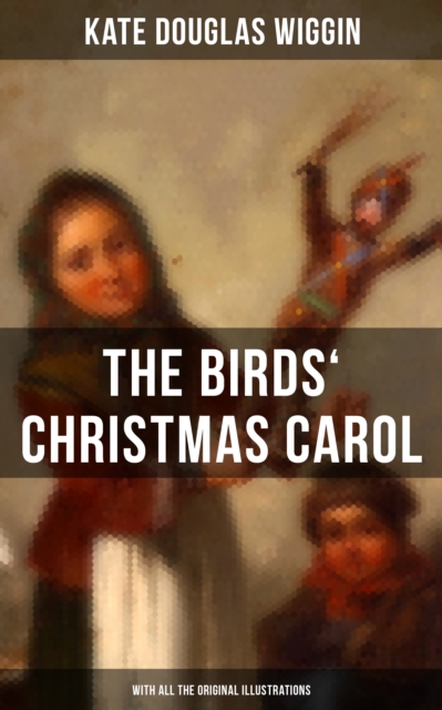 Birds' Christmas Carol (With All the Original Illustrations)