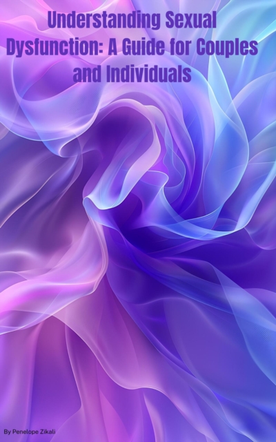 Understanding Sexual Dysfunction :A Guide for Couples and Individuals