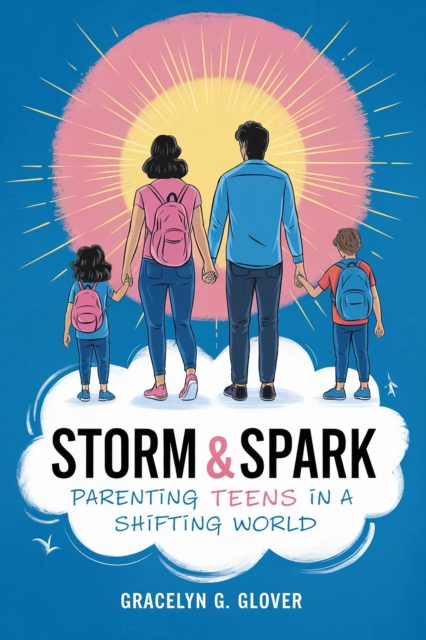 Storm & Spark: Parenting Teens in a Shifting World