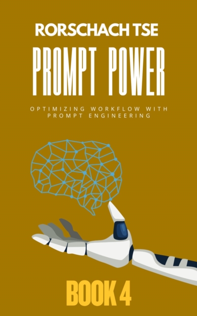 Prompt Power - Book 4: Optimizing Workflow with Prompt Engineering
