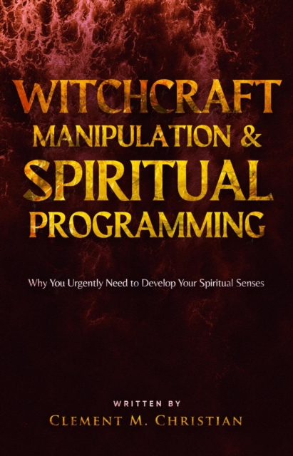 Witchcraft Manipulation and Spiritual Programming: Why You Urgently Need to Develop Your Spiritual Senses