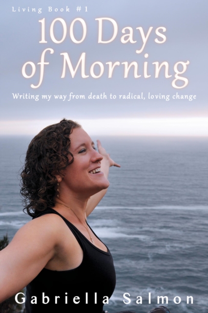 100 Days of Morning - Writing my way from death to radical, loving change.