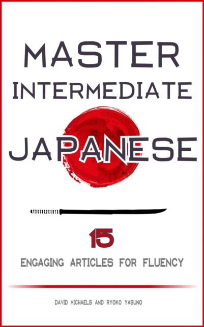 Master Intermediate Japanese. 15 Engaging Articles for Fluency