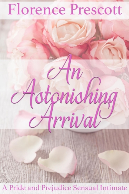 Astonishing Arrival: A Pride and Prejudice Sensual Intimate