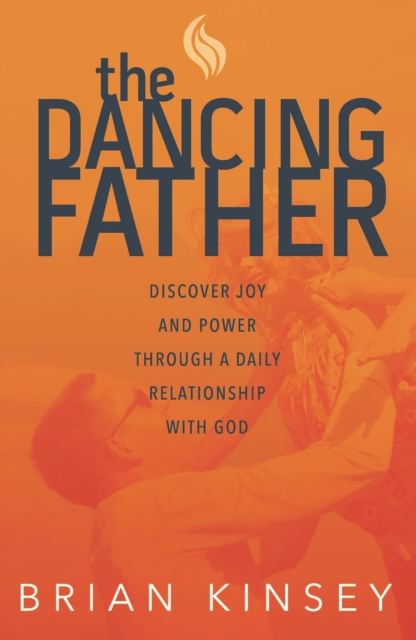 Dancing Father: Discover Joy and Power through a Daily Relationship with God