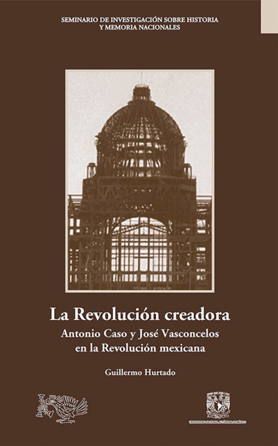La Revolución creadora: Antonio Caso y José Vasconcelos en la Revolución mexicana