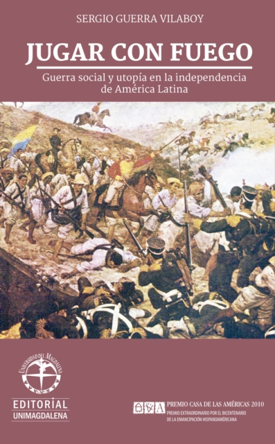 Jugar con fuego: Guerra social y utopia en la independencia de America Latina