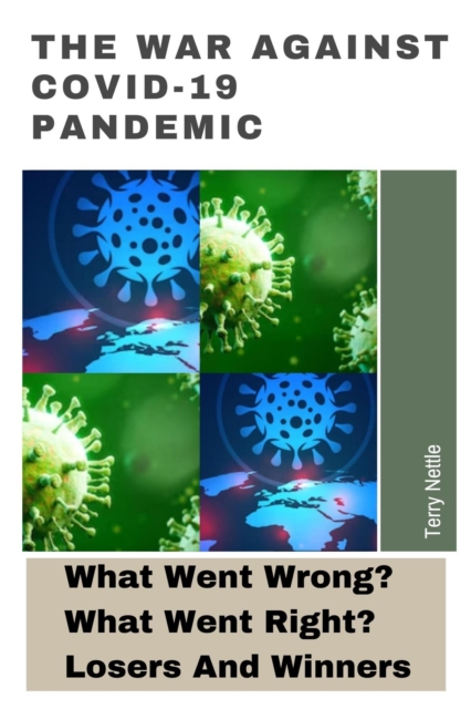 War Against Covid-19 Pandemic: What Went Wrong? What Went Right? Losers And Winners