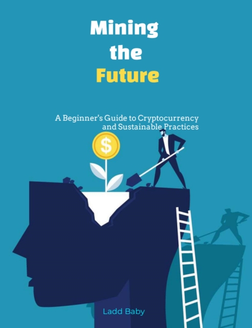 Mining the Future: A Beginner's Guide to Cryptocurrency and Sustainable Practices