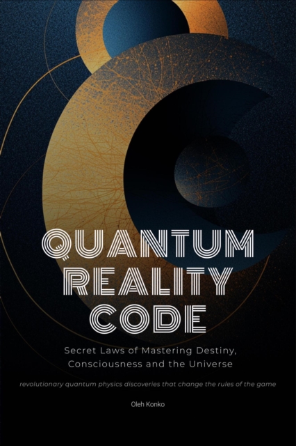 Quantum Reality Code: Secret Laws of Mastering Destiny, Consciousness and the Universe (revolutionary quantum physics discoveries that change the rules of the game)