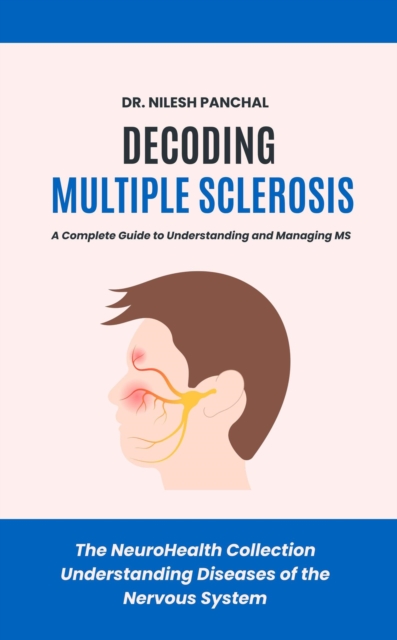 Decoding Multiple Sclerosis: A Complete Guide to Understanding and Managing MS