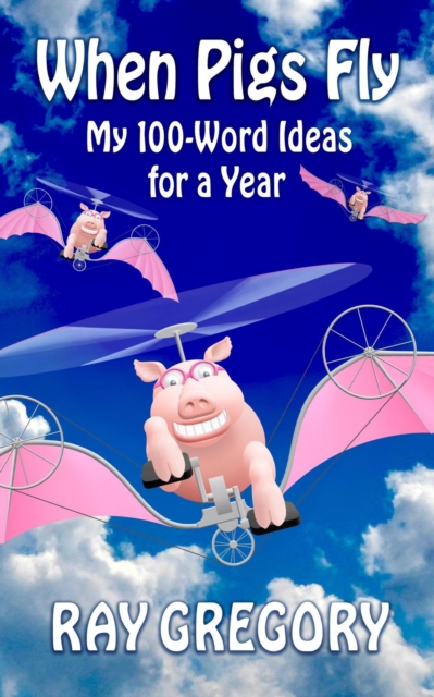 When Pigs Fly:  My 100-Word Ideas for a Year