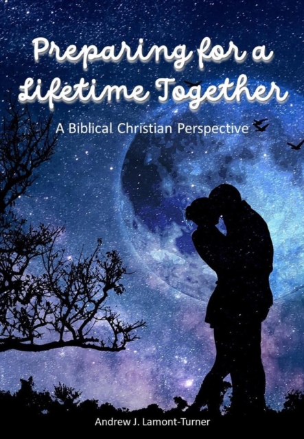 Preparing for a Lifetime Together: A Biblical Christian Perspective