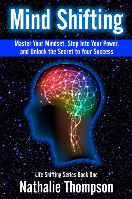 Mind Shifting: Master Your Mindset, Step Into Your Power, and Unlock the Secret to Your Success