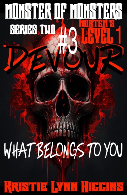 Monster of Monsters: Series Two Mortem's Level 1: #3 Devour What Belongs To You