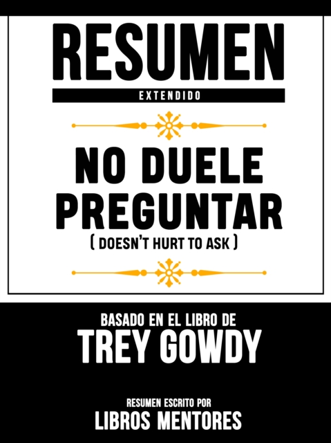 Resumen Extendido: No Duele Preguntar (Doesnt Hurt To Ask) - Basado En El Libro De Trey Gowdy