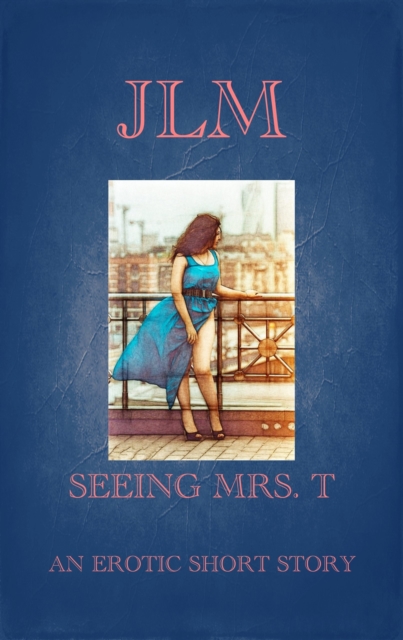 Seeing Mrs. T: An Erotic Short Story