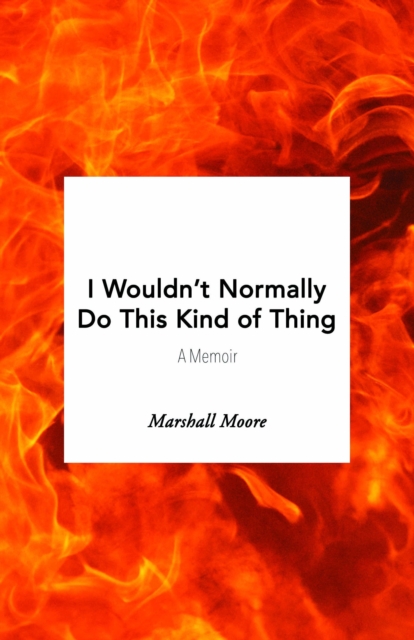 I Wouldn't Normally Do This Kind of Thing: A Memoir