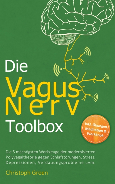 Die Vagus Nerv Toolbox: Die 5 mächtigsten Werkzeuge der modernisierten Polyvagaltheorie gegen Schlafstörungen, Stress, Depressionen, Verdauungsprobleme uvm. - inkl. Übungen, Meditation & Workbook