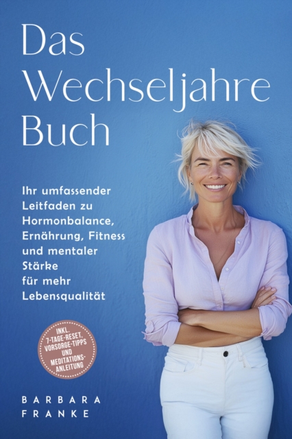 Das Wechseljahre Buch: Ihr umfassender Leitfaden zu Hormonbalance, Ernährung, Fitness und mentaler Stärke für mehr Lebensqualität – inkl. 7-Tage-Reset, Vorsorge-Tipps und Meditationsanleitung