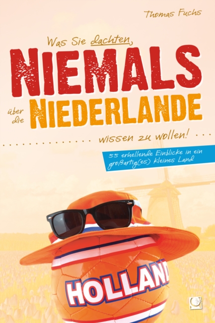 Was Sie dachten, NIEMALS über die NIEDERLANDE wissen zu wollen
