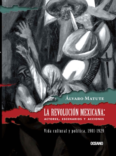 La Revolución Mexicana: Actores, escenarios y acciones