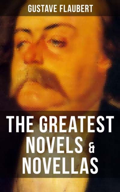 Greatest Novels & Novellas of Gustave Flaubert