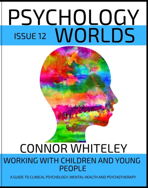 Issue 12: Working With Children And Young People A Guide To Clinical Psychology, Mental Health and Psychotherapy