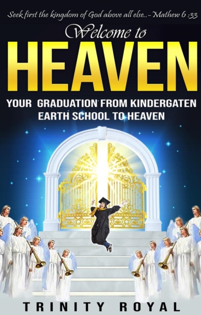 Welcome to Heaven. Your Graduation from Kindergarten Earth to Heaven