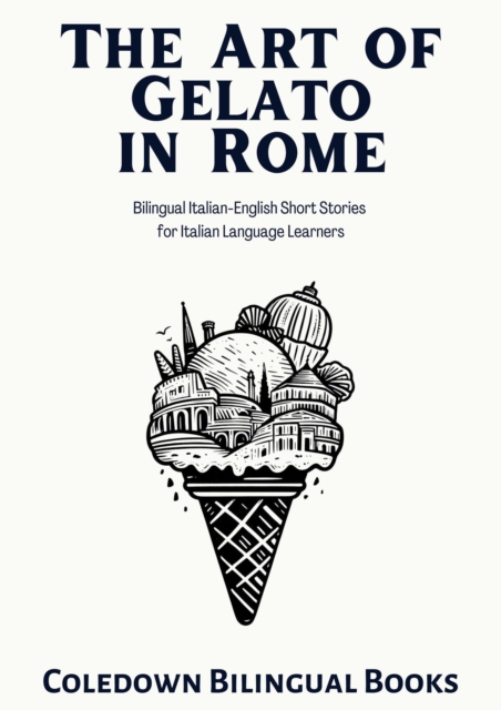 Art of Gelato in Rome: Bilingual Italian-English Short Stories for Italian Language Learners