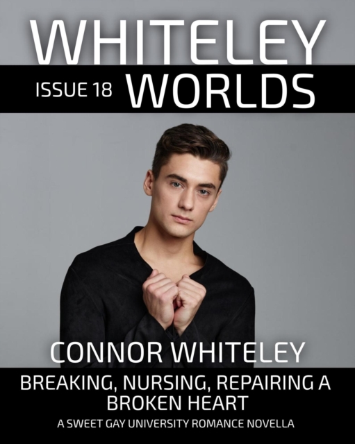 Whiteley Worlds Issue 18: Breaking, Nursing, Repairing A Broken Heart A Sweet Gay University Romance Novella