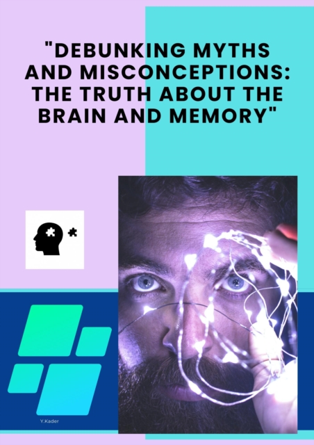&quote;Debunking Myths and Misconceptions: The Truth about the Brain and Memory&quote;
