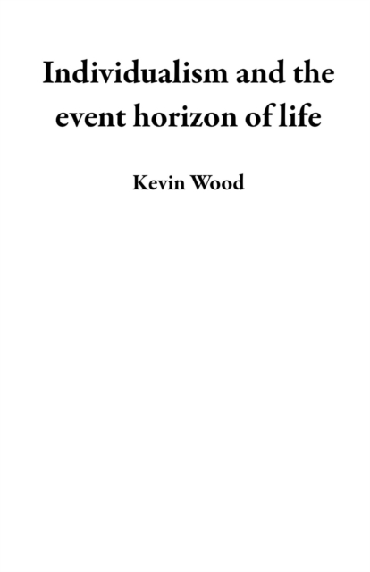 Individualism and the event horizon of life