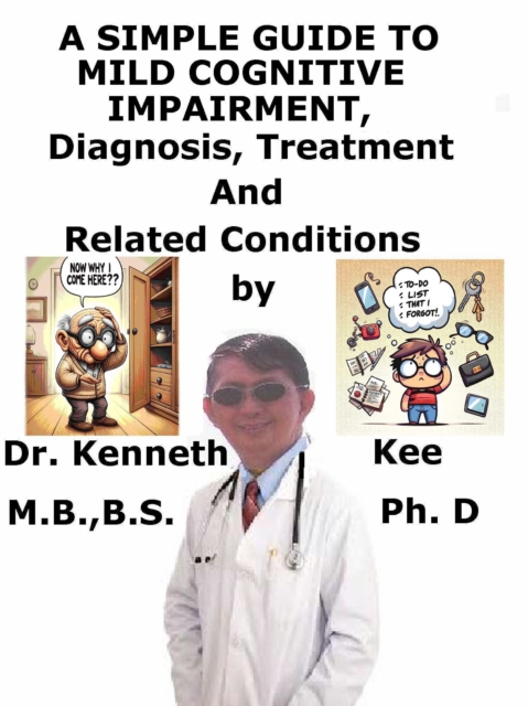Simple Guide to Mild Cognitive Impairment, Diagnosis, Treatment and Related Conditions