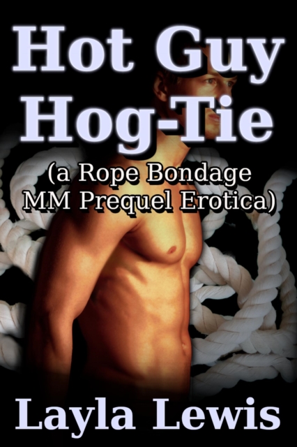 Hot Guy Hog-Tie (a Rope Bondage MM Prequel Erotica)
