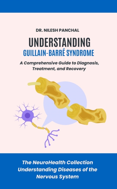 Understanding Guillain-Barre Syndrome: A Comprehensive Guide to Diagnosis, Treatment, and Recovery