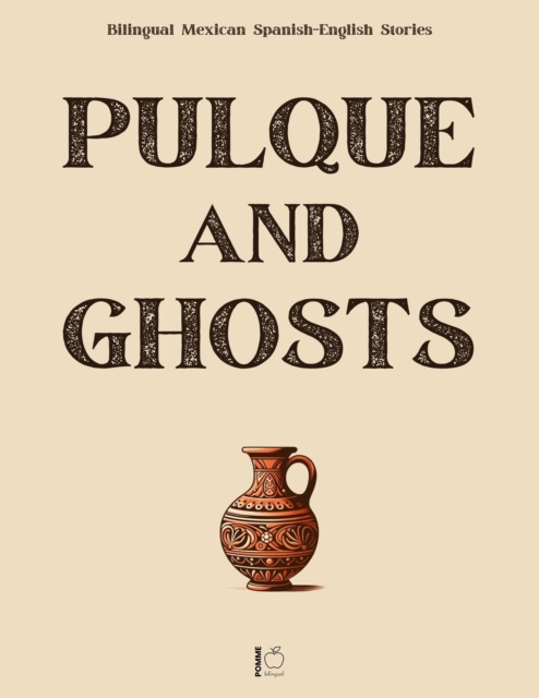 Pulque and Ghosts: Bilingual Mexican Spanish-English Stories