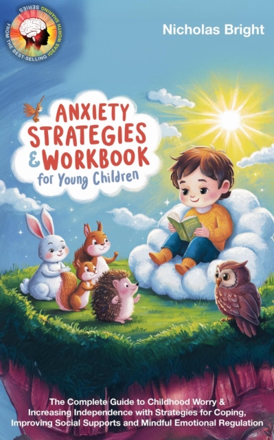 Anxiety Strategies & Workbook for Young Children: The Complete Guide to Childhood Worry & Increasing Independence with Strategies for Coping, Improving Social Supports & Mindful Emotional Regulation