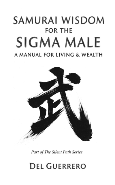 Samurai Wisdom for the Sigma Male: A Manual for Living & Wealth