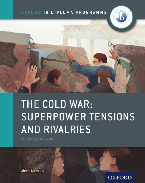Oxford IB Diploma Programme: The Cold War - Superpower Tensions and Rivalries Course Companion