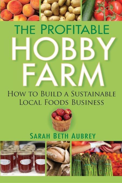 Profitable Hobby Farm, How to Build a Sustainable Local Foods Business