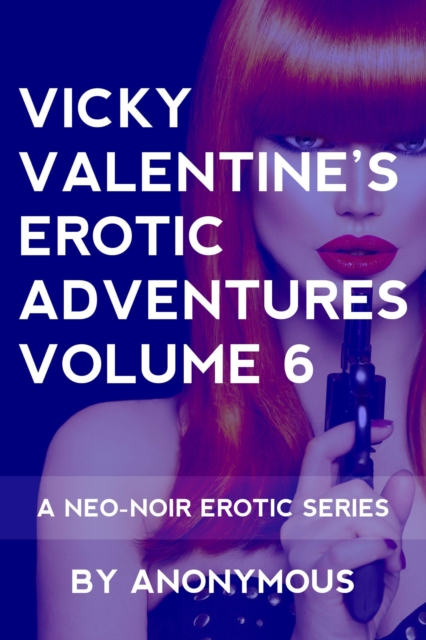Vicky Valentine's Erotic Adventures Volume 6: A Neo-Noir Series