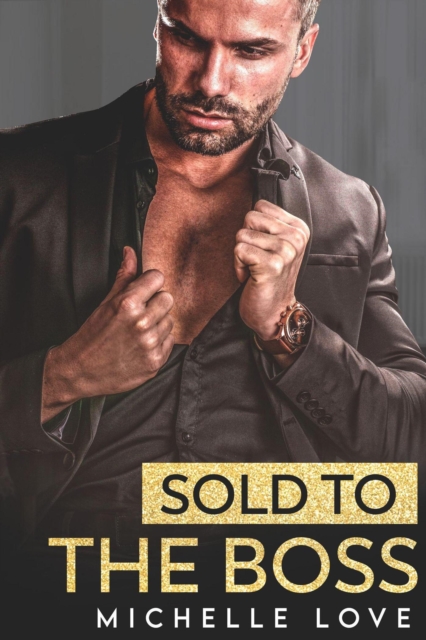 Sold to the Boss: A Bad Boy Billionaire Romance