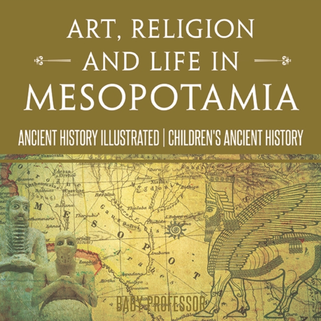 Art, Religion and Life in Mesopotamia - Ancient History Illustrated | Children's Ancient History