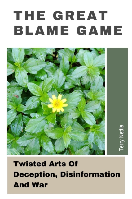 Great Blame Game: Twisted Arts Of Deception, Disinformation And War