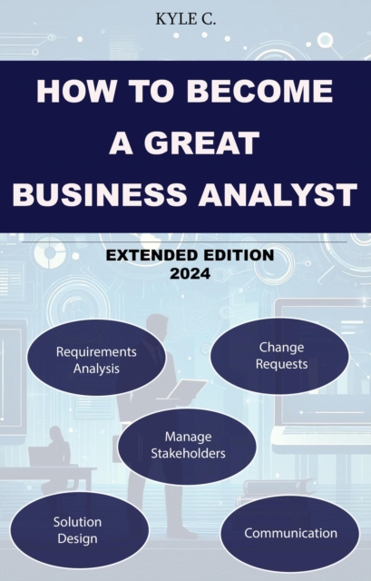 How to Become a Great Business Analyst Extended Edition 2024