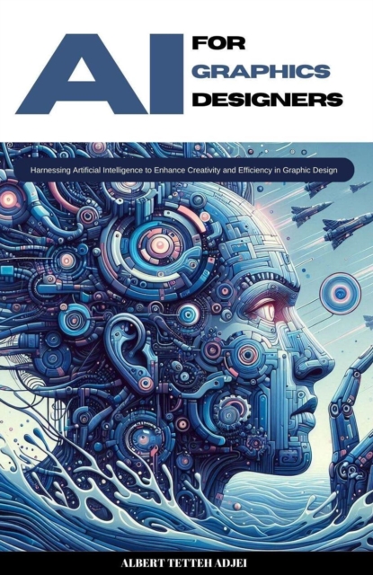 AI for Graphics Designers Harnessing Artificial Intelligence to Enhance Creativity and Efficiency in Graphic Design