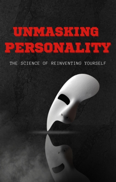 Unmasking Personality The Science of Reinventing Yourself